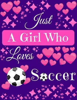 Paperback Just A Girl Who Loves Soccer: Soccer Composition Notebook Blank Journal, 8.5 x 11 120 Pages Gifts for Soccer Lovers Book