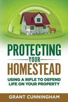Paperback Protecting Your Homestead: Using a Rifle to Defend Life on Your Property Book