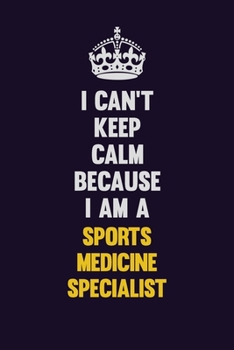 Paperback I Can't Keep Calm Because I Am A Sports medicine specialist: Motivational and inspirational career blank lined gift notebook with matte finish Book