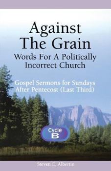 Paperback Against the Grain-Words for a Politically Incorrect Church: Gospel Sermons for Sundays After Pentecost (Last Third) Cycle B Book