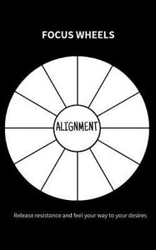 Paperback Alignment - Focus Wheels: Release Resistance & Feel Your Way to Your Desires Book