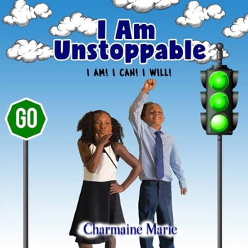 I Am Unstoppable : You Can Do Everything You Put Your Mind to Do. You Just Have to Believe in Yourself, Focus on Your Plans, and Know That Every Short and Long-Term Goal You Have Set, It's Reachable