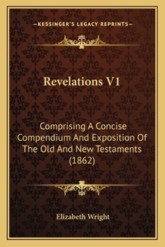 Paperback Revelations V1: Comprising A Concise Compendium And Exposition Of The Old And New Testaments (1862) Book