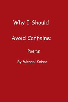 Paperback Why I Should Avoid Caffeine: Poems by Michael Keiser Book