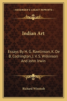 Indian Art: Essays by H. G. Rawlinson, K. de B. Codrington, J. V. S. Wilkinson and John Irwin