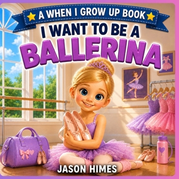 I Want To Be a Ballerina: A When I Grow Up Book