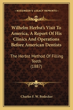 Wilhelm Herbst's Visit To America, A Report Of His Clinics And Operations Before American Dentists: The Herbst Method Of Filling Teeth
