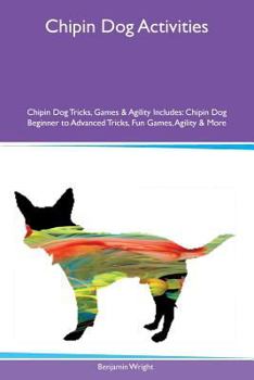 Paperback Chipin Dog Activities Chipin Dog Tricks, Games & Agility Includes: Chipin Dog Beginner to Advanced Tricks, Fun Games, Agility & More Book