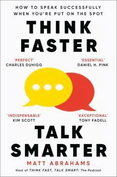 Think Faster, Talk Smarter: How to Speak Successfully When You're Put on the Spot by Matt Abrahams | Communication Skills, Public Speaking & Self-Help Book | Paperback