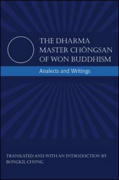 The Dharma Master Chongsan of Won Buddhism: Analects and Writings - Book  of the SUNY Series in Korean Studies