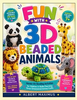 FUN WITH 3D BEADED ANIMALS: Hands-On Beading Activities for Children to Build Charming Three-Dimensional Animal Crafts
