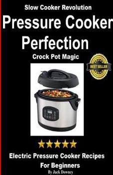 Paperback Pressure Cooker Perfection-Crock Pot Magic: Slow Cooker Revolution-Electric Pressure Cooker Recipes for Beginners Book