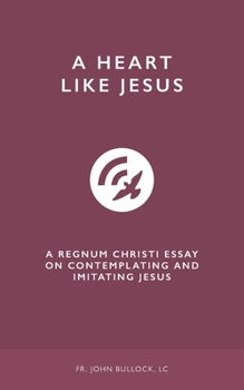 Paperback A Heart Like Jesus: A Regnum Christi Essay on Contemplating and Imitating Jesus Book