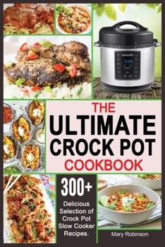 Paperback The Ultimate Crock Pot Cookbook: 300+ Delicious Selection of Crock Pot Slow Cooker Recipes. Book