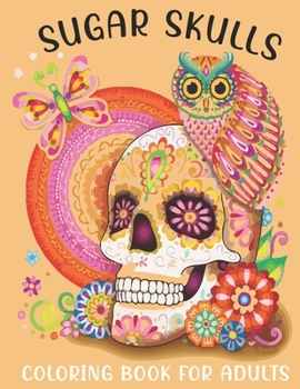 Paperback Sugar Skulls Coloring Book For Adults: This Book For An Adult With Easy Cute Skulls collection, Stress Remissive And Relaxation. Book