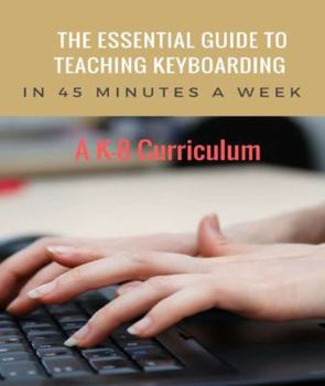 Perfect Paperback Essential Guide to Teaching Keyboarding in 45 Minutes a Week: a K-8 Curriculum Book