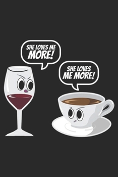 SHE LOVES ME MORE! SHE LOVES ME MORE!: Wine VS Coffee Funny Mother's Day Gift For Mom Journal/Notebook Blank Lined Ruled 6x9 100 Pages