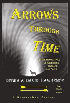 Paperback Arrows Through Time: A Time Travel Tale of Adventure, Courage, and Faith Book