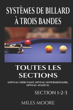 Systèmes De Billard À Trois Bandes - Toutes Les Sections: Guide Complet des Systèmes de Billard Trois Bandes — Des Fondamentaux à la Maîtrise Avancée (LA SÉRIE POUR DÉBUTANTS) (French Edition)