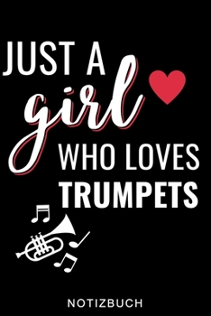 JUST A GIRL WHO LOVES TRUMPETS NOTIZBUCH: A5 Notizbuch KARIERT für Trompetenspieler | Originelles Geschenk für Trompeter, Blasmusiker, Dirigenten, ... | Planer für Bandproben (German Edition)