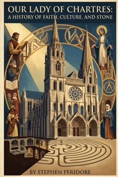 Our Lady of Chartres: A History of Faith, Culture, and Stone
