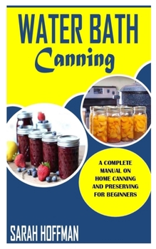 Paperback Water Bath Canning: Everything you need to know about Water Bath Canning and Food Preservation Book