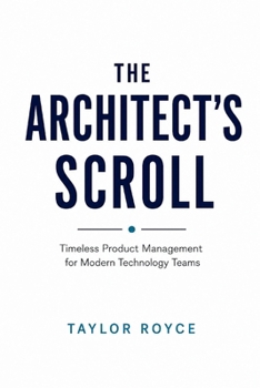 The Architect's Scroll: Timeless Product Management for Modern Technology Teams (Books on Tech)