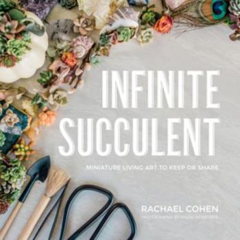 Hardcover Infinite Succulent: Miniature Living Art to Keep or Share Book