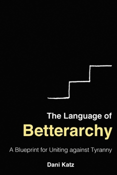 Paperback The Language of Betterarchy: A Blueprint for Uniting Against Tyranny Book