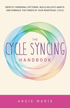 Paperback The Cycle Syncing Handbook: Identify Hormonal Patterns, Build Holistic Habits, and Embrace the Power of Your Menstrual Cycle Book