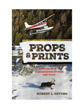Props & Prints: Memoirs of a Conservation Officer and Pilot