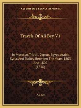 Paperback Travels Of Ali Bey V1: In Morocco, Tripoli, Cyprus, Egypt, Arabia, Syria, And Turkey, Between The Years 1803 And 1807 (1816) Book