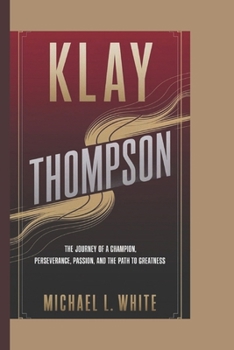 Paperback KLAY THOMPSON: The Journey of a Champion. Perseverance, Passion, and the Path to Greatness Book