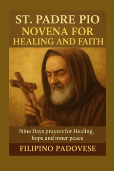 ST. PADRE PIO NOVENA FOR HEALING AND FAITH: Nine Days Prayers for Healing, hope and inner peace (FILIPINO PRAYER BOOKS)