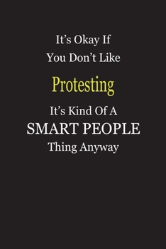 It's Okay If You Don't Like Protesting It's Kind Of A Smart People Thing Anyway: Blank Lined Notebook Journal Gift Idea