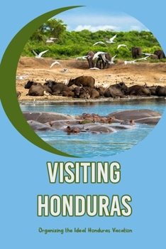 Visiting Honduras: Organizing the Ideal Honduras Vacation: Making the most of your trip to Honduras