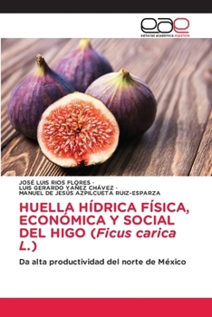 Paperback HUELLA HÍDRICA FÍSICA, ECONÓMICA Y SOCIAL DEL HIGO (Ficus carica L.) [Spanish] Book