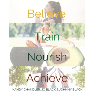 Paperback Believe. Train. Nourish. Achieve.: A holistic guide to health & wellbeing. Book