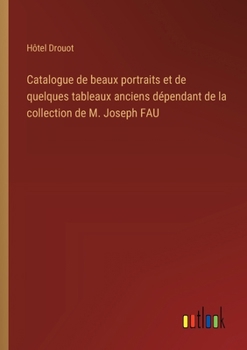 Catalogue de beaux portraits et de quelques tableaux anciens dépendant de la collection de M. Joseph FAU