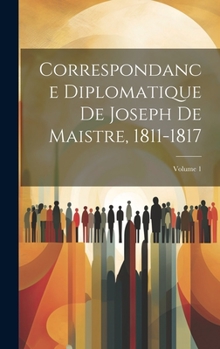 Hardcover Correspondance Diplomatique De Joseph De Maistre, 1811-1817; Volume 1 [French] Book