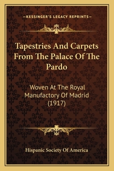 Paperback Tapestries And Carpets From The Palace Of The Pardo: Woven At The Royal Manufactory Of Madrid (1917) Book