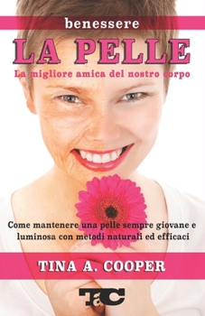 LA PELLE - La migliore amica del nostro corpo: Come mantenere una pelle sempre giovane e luminosa con metodi naturali ed efficaci (Benessere)