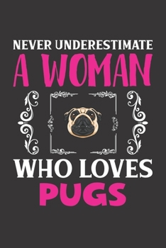 Paperback Never Underestimate A Woman Who Loves Pugs: Pug Lovers Girl Women Gift Journal Lined Notebook 6x9 120 Pages Book