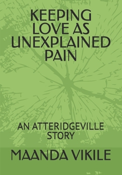 KEEPING LOVE AS UNEXPLAINED PAIN: AN ATTERIDGEVILLE STORY