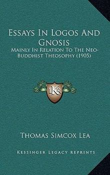 Paperback Essays In Logos And Gnosis: Mainly In Relation To The Neo-Buddhist Theosophy (1905) Book