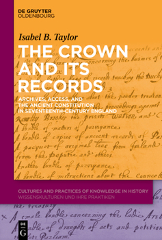 Hardcover The Crown and Its Records: Archives, Access, and the Ancient Constitution in Seventeenth-Century England Book