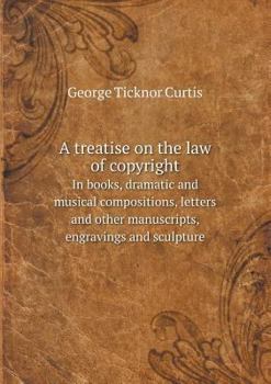 Paperback A treatise on the law of copyright In books, dramatic and musical compositions, letters and other manuscripts, engravings and sculpture Book