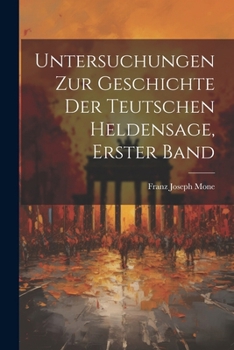 Paperback Untersuchungen Zur Geschichte Der Teutschen Heldensage, Erster Band [German] Book