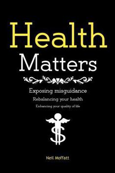 Paperback Health Matters: Exposing and correcting misguidance. Rebalancing and enhancing your health. Book