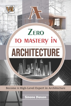 Paperback Zero To Mastery In Architecture: This Books Covers A-Z About Architecture, 2022 Latest Edition Book